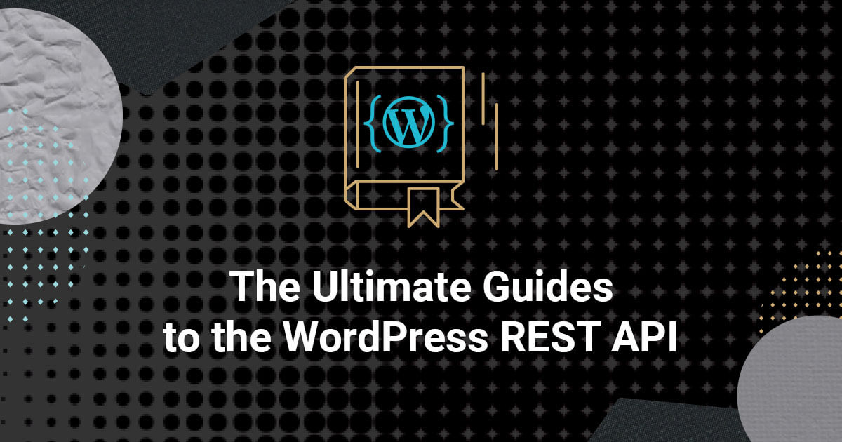 The Ultimate Guides to the WordPress REST API